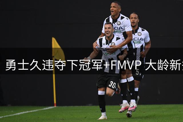 勇士久违夺下冠军+FMVP 大龄新秀会是复兴希望吗？