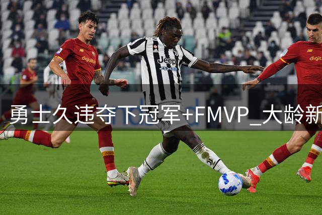 勇士久违夺下冠军+FMVP 大龄新秀会是复兴希望吗？