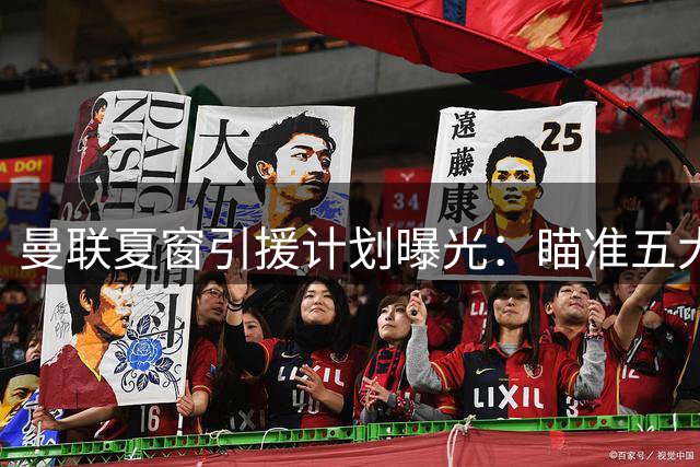 曼联夏窗引援计划曝光：瞄准五大中场悍将 皇马双星成焦点