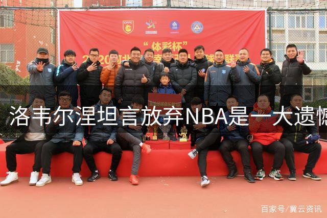 洛韦尔涅坦言放弃NBA是一大遗憾