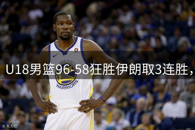 U18男篮96-58狂胜伊朗取3连胜，小组第一晋级8强，李俊贤17+7